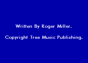 Written By Roger Miller.

Copyrigh! Tree Music Publishing.