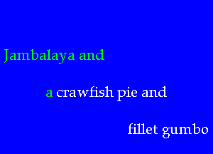 Iambalaya and

a crawfish pie and

fillet gumbo