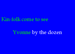 Kin-folk come to see

Yvonne by the dozen
