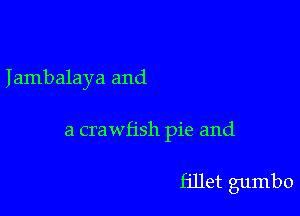 Iambalaya and

a crawfish pie and

fillet gumbo
