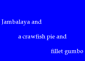 Iambalaya and

a crawfish pie and

fillet gumbo