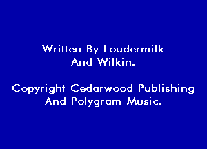 Written By Loudermilk
And Wilkin.

Copyright Cedorwood Publishing
And Polygrom Music.