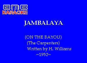 JANIBALAYA

(ON THE BAYOU)
(The Carpenters)
Written by H. Williams

1952