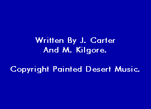 Wrillen By J. Corier
And M. Kilgore.

Copyright Pointed Desert Music-