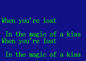 When you re lost

In the magic of a kiss
When you re lost

In the magic of a kiss