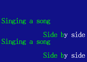 Singing a song

- . Side by side
Slnglng a song

Side by side