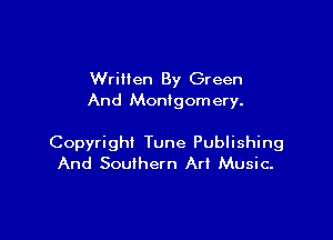 Wrilien By Green
And Montgomery.

Copyright Tune Publishing
And Southern Art Music.