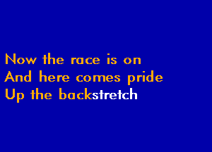 Now the race is on

And here comes pride
Up the backsirefch