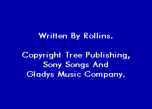 Wrillen By Rollins.

Copyright Tree Publishing,
Sony Songs And
Gladys Music Company.