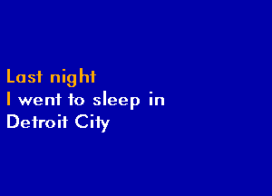 Last night

I went to sleep in
Detroit City