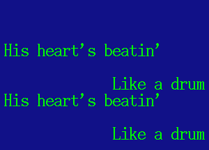 His heart s beatin

Like a drum
His heart s beatin

Like a drum