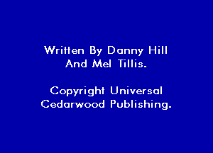 Wriilen By Donny Hill
And Mel Tillis.

Copyright Universal
Cedarwood Publishing.