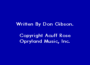 Written By Don Gibson.

Copyright Acuff Rose
Opryland Music, Inc.