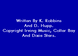 WriHen By K. Robbins
And D. Hupp.

Copyright Irving Music, Colter Buy
And Dixie Stars.