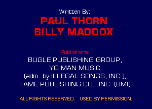 W ritten Byz

BUGLE PUBLISHING GROUP,
YD MAN MUSIC
(adm by ILLEGAL SONGS. INC J.
FAME PUBLISHING CO, INC (BMII

ALL RIGHTS RESERVED. USED BY PERMISSION