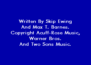 Written By Skip Ewing
And Max T. Barnes.

Copyright Acuff-Rose Music,
Warner Bros.
And Two Sons Music.