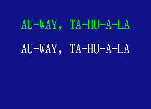 AU-WAY , TA-HU-A-LA
AU-WAY , TA-HU-A-LA