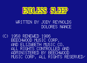 mmuss

WRITTEN BY JODY REYNOLDS
DOLORES NQNCE

(C) 1958 RENEWED 1986
BEECHNOOD MUSIC CORP.
9ND ELIZQBETH MUSIC CO.
QLL RIGHTS CONTROLLED 9ND
QDMINISTERED BY BEECHNOOD
MUSIC CORP. QLL RIGHTS RESERUED