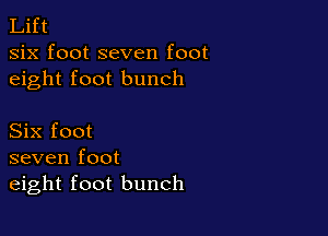 Lift
six foot seven foot
eight foot bunch

Six foot
seven foot
eight foot bunch