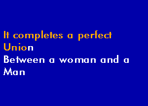 It completes a perfect
Union

Between a woman and a

Man