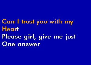 Can I trust you with my
Head

Please girl, give me just
One answer