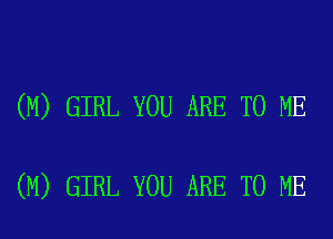 (M) GIRL YOU ARE TO ME

(M) GIRL YOU ARE TO ME