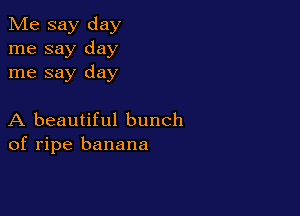 Me say day
me say day
me say day

A beautiful bunch
of ripe banana