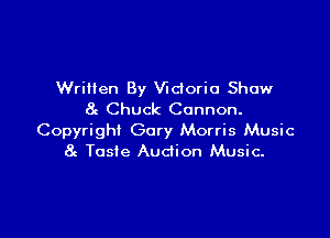 Written By Wdorio Show
8e Chuck Cannon.

Copyright Gary Morris Music
8g Taste Audion Music-