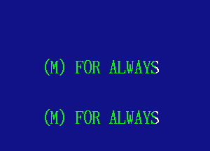 (M) FOR ALWAYS

(M) FOR ALWAYS