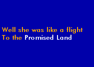 Well she was like a flight

To the Promised Land