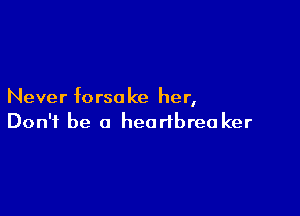 Never f0 rso ke her,

Don't be a heartbrea ker