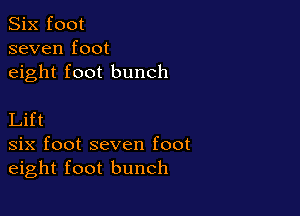 Six foot
seven foot
eight foot bunch

Lift
six foot seven foot
eight foot bunch