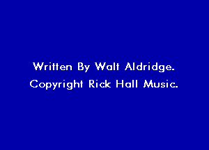 Written By Walt Aldridge.

Copyright Rick Holl Music.