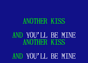 ANOTHER KISS

AND YOU LL BE MINE
ANOTHER KISS

AND YOU LL BE MINE