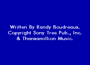 Written By Randy Boudreaux.

Copyright Sony Tree Pub., Inc.
8g Thonxomillion Music-