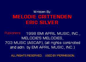 Written Byi

1998 EMI APRIL MUSIC, INC,
MELDDIE'S MELDDIES,
703 MUSIC EASCAPJ. (all rights controlled
and adm. by EMI APRIL MUSIC, INC.)

ALL RIGHTS RESERVED. USED BY PERMISSION.