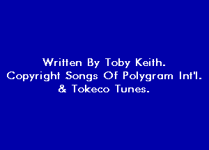 Written By Toby Keith.

Copyright Songs Of Polygrum lnt'l.
8c Tokeco Tunes.