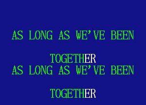 AS LONG AS WE VE BEEN

TOGETHER
AS LONG AS WE VE BEEN

TOGETHER