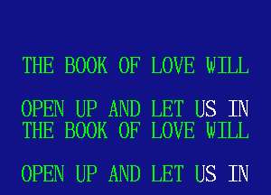 THE BOOK OF LOVE WILL

OPEN UP AND LET US IN
THE BOOK OF LOVE WILL

OPEN UP AND LET US IN
