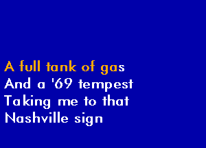A full tank of gas

And a '69 tempest
Ta king me to that
Nashville sign