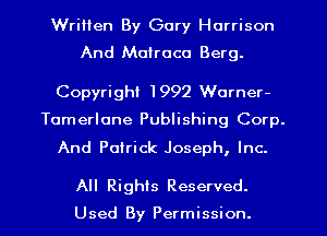 Written By Gary Harrison
And Molroco Berg.

Copyright 1992 Warner-

Tumerlone Publishing Corp.

And Patrick Joseph, Inc.

All Rights Reserved.
Used By Permission. l