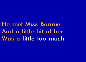 He met Miss Bonnie

And a IiHIe bit of her

Was a lime too much