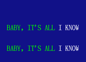 BABY, IT S ALL I KNOW

BABY, IT S ALL I KNOW