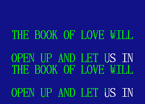 THE BOOK OF LOVE WILL

OPEN UP AND LET US IN
THE BOOK OF LOVE WILL

OPEN UP AND LET US IN