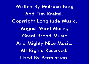 Written By Molroco Berg

And Tim Krekel.
Copyright Longitude Music,
August Wind Music,

Great Brood Music
And Mighiy Nice Music.

All Rights Reserved.
Used By Permission. l