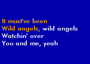 It must've been
Wild angels, wild angels

Wafchin' over
You and me, yeah