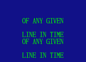 OF ANY GIVEN

LINE IN TIME
OF ANY GIVEN

LINE IN TIME I