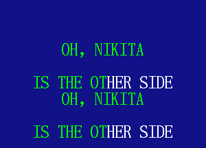 0H, NIKITA

IS THE OTHER SIDE
0H, NIKITA

IS THE OTHER SIDE l