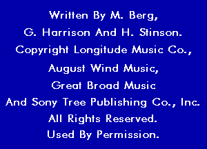 Written By M. Berg,
G. Harrison And H. Stinson.

Copyright Longitude Music Co.,
August Wind Music,

Great Broad Music

And Sony Tree Publishing Co., Inc.
All Rights Reserved.

Used By Permission.