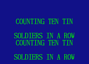 COUNTING TEN TIN

SOLDIERS IN A ROW
COUNTING TEN TIN

SOLDIERS IN A ROW l